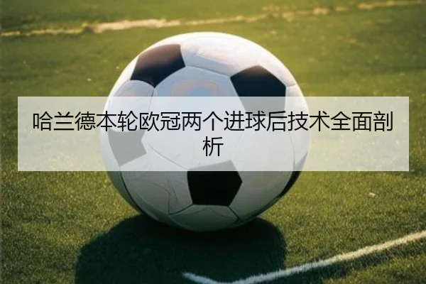 哈兰德本轮欧冠两个进球后技术全面剖析